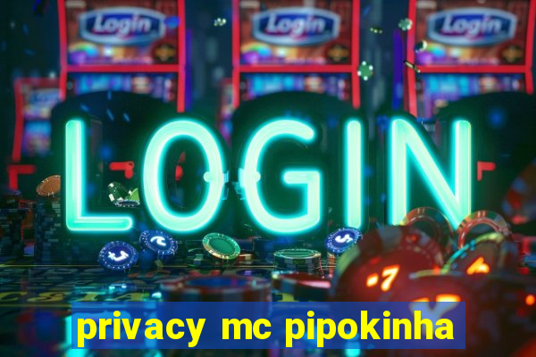 privacy mc pipokinha